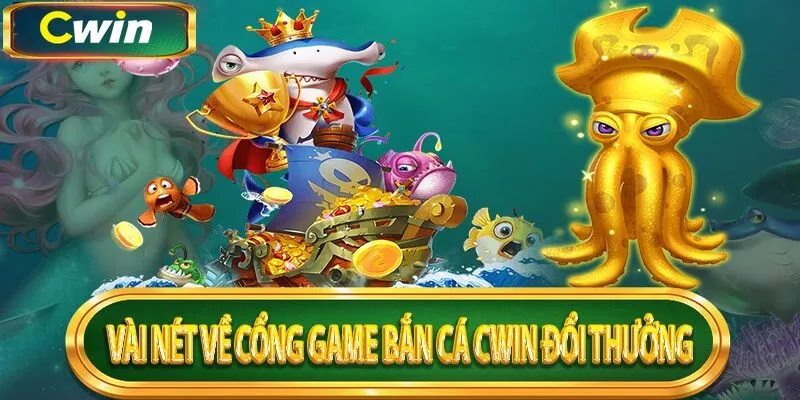 Tìm hiểu tất tần tật mọi thông tin về dòng game bắn cá Cwin