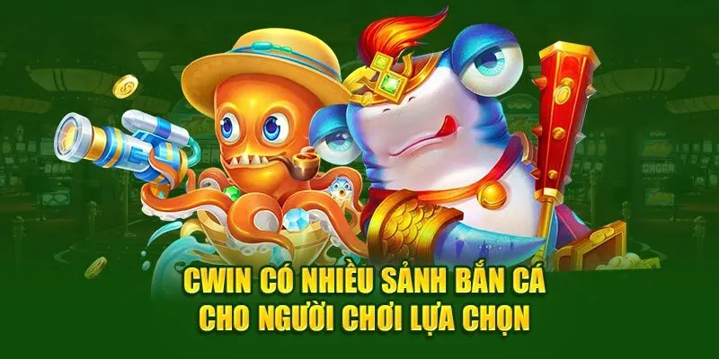 Tổng hợp các sảnh chơi nổi bật tại hệ thống bắn cá Cwin