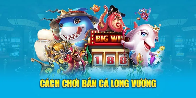 Cách chơi Bắn Cá Long Vương