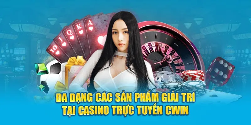 Đa dạng các sản phẩm giải trí tại casino trực tuyến Cwin