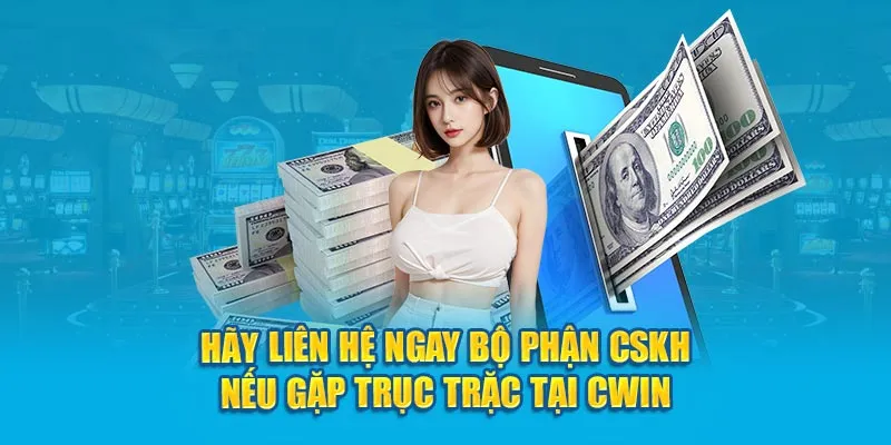 Hãy liên hệ ngay bộ phận CSKH nếu gặp trục trặc tại Cwin