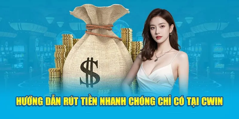 Hướng dẫn rút tiền nhanh chóng chỉ có tại Cwin