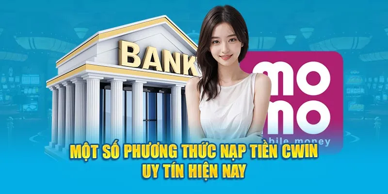 Một số phương thức nạp tiền Cwin uy tín hiện nay