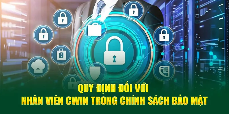 Quy định đối với nhân viên Cwin trong chính sách về bảo mật