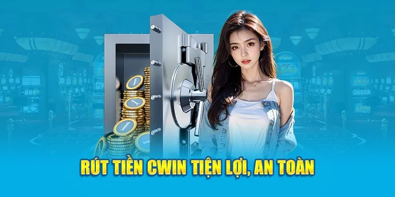 Rút tiền tại nhà cái Cwin tiện lợi, an toàn