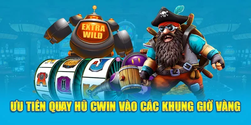 Ưu tiên quay hũ Cwin vào các khung giờ vàng