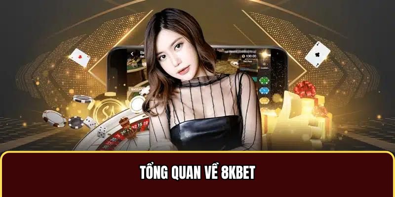 Tổng quan giới thiệu 8kbet